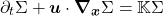 \begin{equation*} \partial_t \Sigma + \boldsymbol{u} \cdot \boldsymbol{\nabla_x} \Sigma = \mathbb{K} \Sigma \end{equation*}